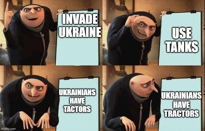 WW3 | INVADE
UKRAINE; USE TANKS; UKRAINIANS HAVE TACTORS; UKRAINIANS HAVE TRACTORS | made w/ Imgflip meme maker