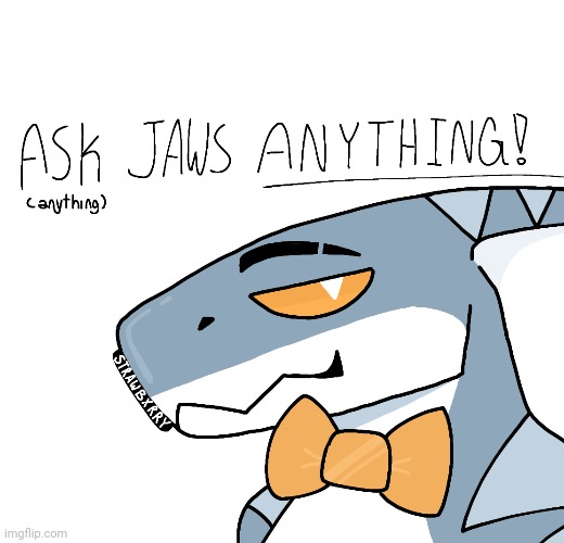 Ask jaws ANYTHING (no matter how personal) he will "try" to be honest | image tagged in did you just read the tags | made w/ Imgflip meme maker