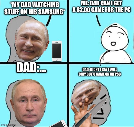 NPC Meme | ME: DAD CAN I GET A $2.00 GAME FOR THE PC; *MY DAD WATCHING STUFF ON HIS SAMSUNG*; DAD:... DAD: DIDNT I SAY I WILL ONLY BUY U GAME ON UR PS3 | image tagged in npc meme | made w/ Imgflip meme maker