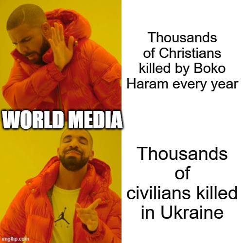 Who cares except for the flavor of the month? | Thousands of Christians killed by Boko Haram every year; WORLD MEDIA; Thousands of civilians killed in Ukraine | image tagged in memes,drake hotline bling | made w/ Imgflip meme maker