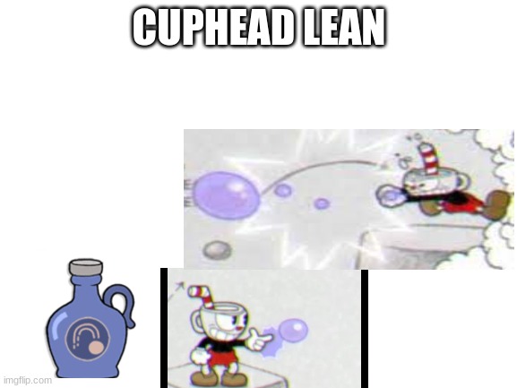 cuphead funny | CUPHEAD LEAN | image tagged in blank white template | made w/ Imgflip meme maker