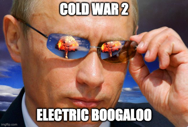Cold War 2: Electric Boogaloo | COLD WAR 2; ELECTRIC BOOGALOO | image tagged in putin nuke | made w/ Imgflip meme maker