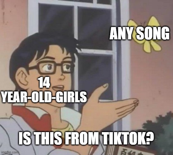 strait facts | ANY SONG; 14 YEAR-OLD-GIRLS; IS THIS FROM TIKTOK? | image tagged in memes,is this a pigeon | made w/ Imgflip meme maker