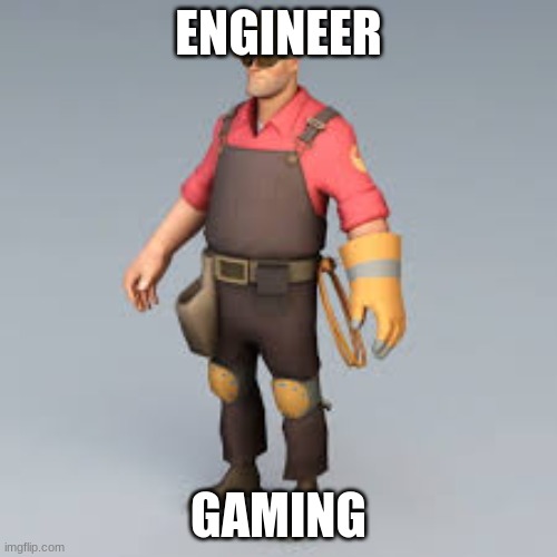 engineer | ENGINEER; GAMING | image tagged in tf2 engineer | made w/ Imgflip meme maker