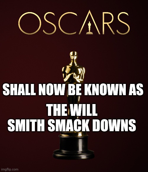 The Oscars shall now be known as | SHALL NOW BE KNOWN AS; THE WILL SMITH SMACK DOWNS | image tagged in oscars,will smith,chris rock,will smith punching chris rock,smackdown | made w/ Imgflip meme maker