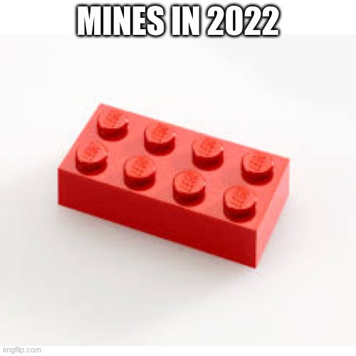 lego blocks be like | MINES IN 2022 | image tagged in stepping on a lego | made w/ Imgflip meme maker