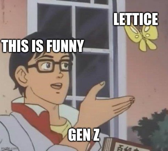 Is This A Pigeon | LETTICE; THIS IS FUNNY; GEN Z | image tagged in memes,is this a pigeon | made w/ Imgflip meme maker