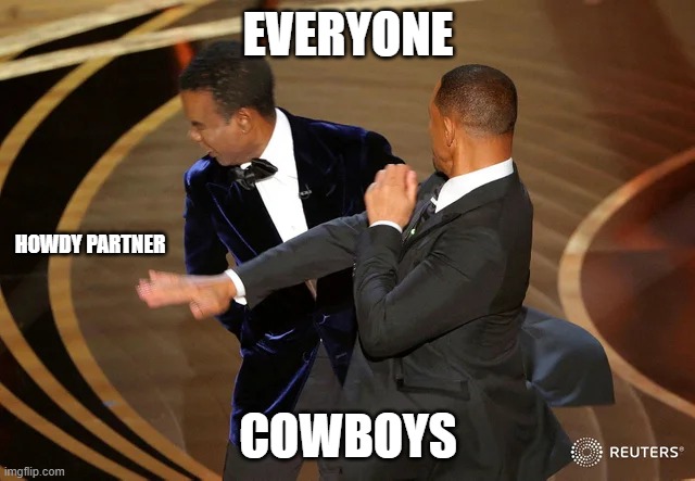 Will Smith punching Chris Rock | EVERYONE; HOWDY PARTNER; COWBOYS | image tagged in will smith punching chris rock | made w/ Imgflip meme maker