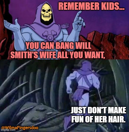 The more you know skelletor | REMEMBER KIDS... YOU CAN BANG WILL SMITH'S WIFE ALL YOU WANT, JUST DON'T MAKE FUN OF HER HAIR. @WilmaFingersdoo | image tagged in the more you know skelletor | made w/ Imgflip meme maker