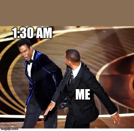 Up at 1:30 am for work | 1:30 AM; ME | image tagged in slap | made w/ Imgflip meme maker