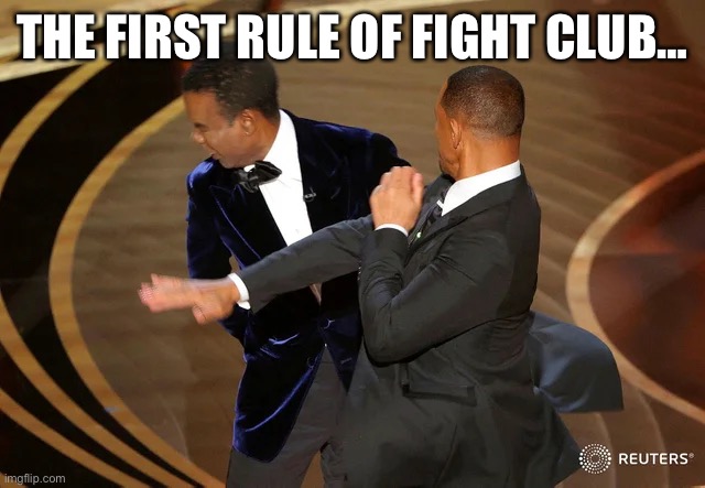 Will Smith punching Chris Rock | THE FIRST RULE OF FIGHT CLUB… | image tagged in will smith punching chris rock | made w/ Imgflip meme maker