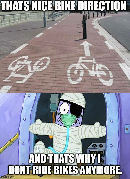 THATS NICE BIKE DIRECTION; AND THATS WHY I DONT RIDE BIKES ANYMORE. | image tagged in injury spongebob | made w/ Imgflip meme maker