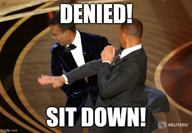 Will Smith punching Chris Rock | DENIED! SIT DOWN! | image tagged in will smith punching chris rock | made w/ Imgflip meme maker