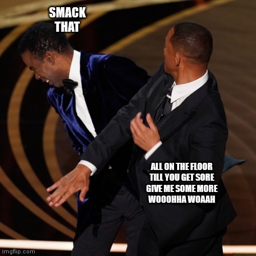 SMACK THAT; ALL ON THE FLOOR
TILL YOU GET SORE
GIVE ME SOME MORE
WOOOHHA WOAAH | image tagged in will smith | made w/ Imgflip meme maker