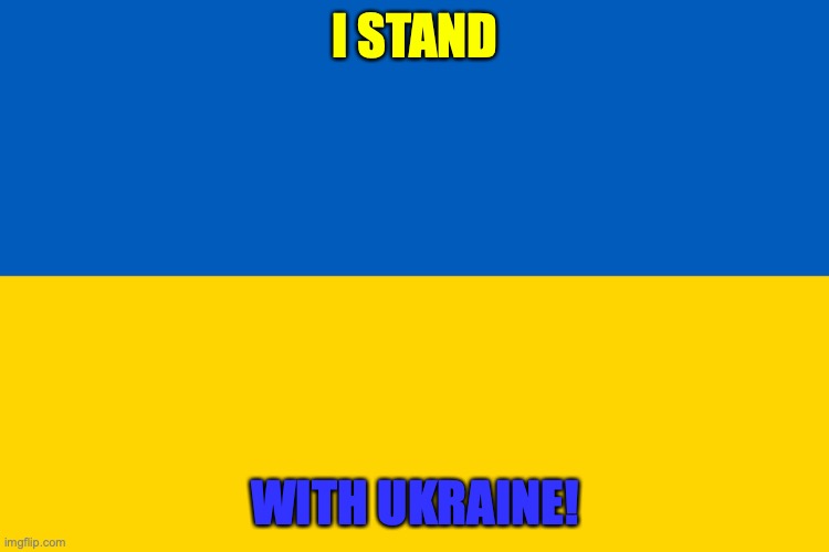 Stand with Ukraine! | I STAND; WITH UKRAINE! | image tagged in ukraine flag,memes,ukraine,russia ukraine war | made w/ Imgflip meme maker