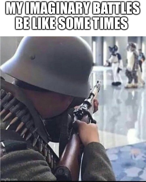 Imending doom | MY IMAGINARY BATTLES BE LIKE SOME TIMES | image tagged in imending doom,hans get the flammenwefer | made w/ Imgflip meme maker