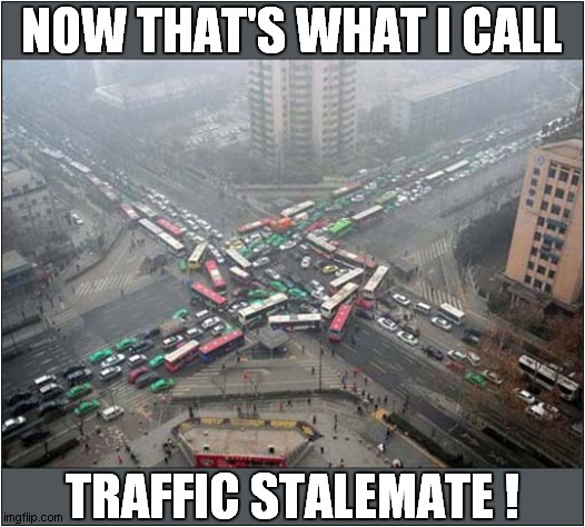 Get Out Of That Mess ! | NOW THAT'S WHAT I CALL; TRAFFIC STALEMATE ! | image tagged in traffic jam,now thats what i call,stalemate | made w/ Imgflip meme maker