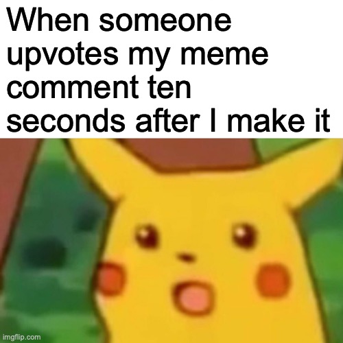 That was a lighting quick upvote! | When someone upvotes my meme comment ten seconds after I make it | image tagged in memes,surprised pikachu,upvotes,meme comments | made w/ Imgflip meme maker