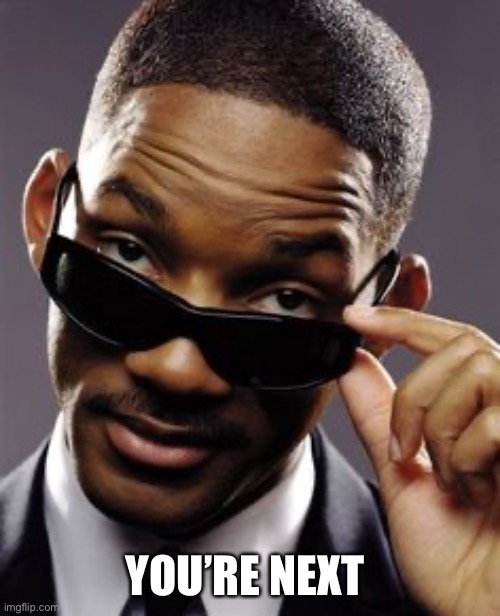 will smith men in black | YOU’RE NEXT | image tagged in will smith men in black | made w/ Imgflip meme maker