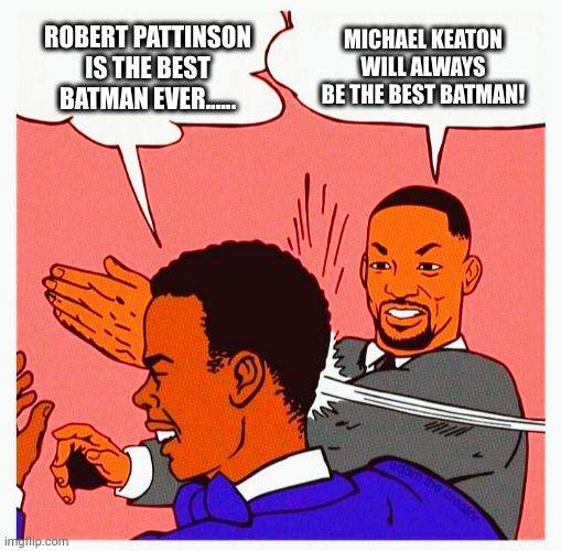 batman | MICHAEL KEATON WILL ALWAYS BE THE BEST BATMAN! ROBERT PATTINSON IS THE BEST BATMAN EVER...... | image tagged in batman slapping robin | made w/ Imgflip meme maker