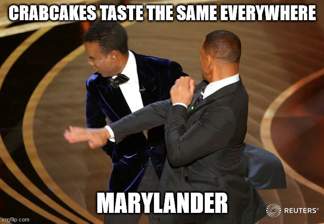 Will Smith punching Chris Rock | CRABCAKES TASTE THE SAME EVERYWHERE; MARYLANDER | image tagged in will smith punching chris rock | made w/ Imgflip meme maker