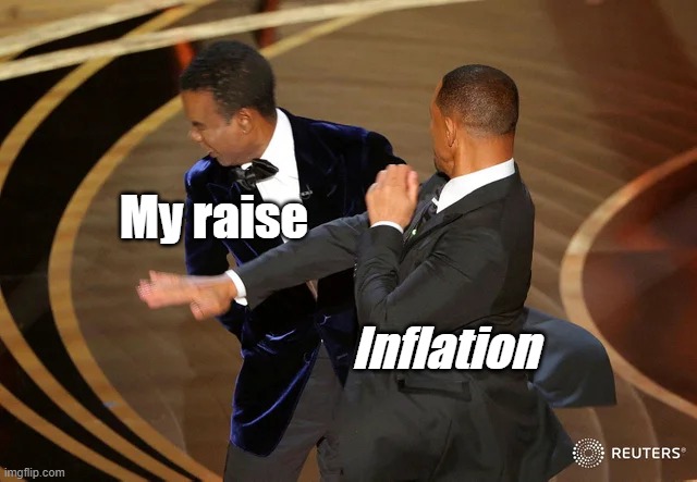 Will Smith punching Chris Rock | My raise; Inflation | image tagged in will smith punching chris rock | made w/ Imgflip meme maker