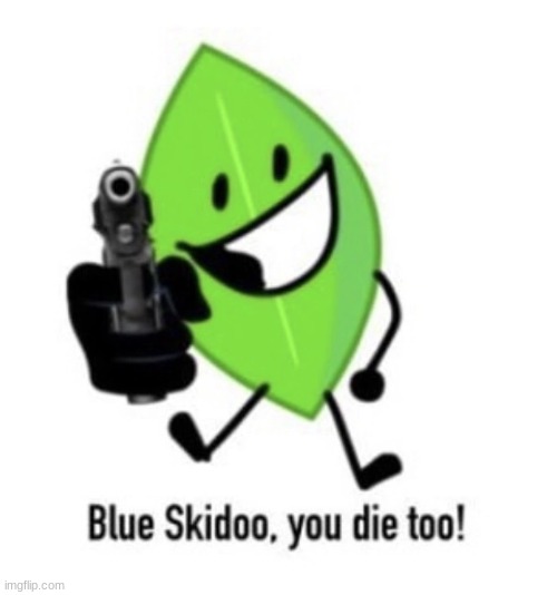 Blue Skidoo, you die too! | image tagged in blue skidoo you die too | made w/ Imgflip meme maker