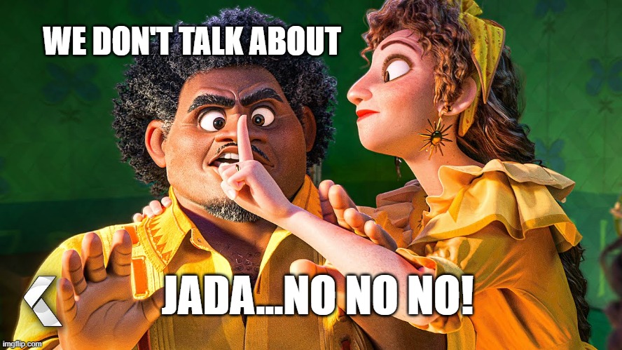 We Don't Talk about Bruno | WE DON'T TALK ABOUT; JADA...NO NO NO! | image tagged in we don't talk about bruno | made w/ Imgflip meme maker