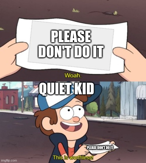 its a joke | PLEASE DON'T DO IT; QUIET KID; PLEASE DON'T DO IT | image tagged in donald trump | made w/ Imgflip meme maker