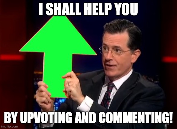 upvotes | I SHALL HELP YOU BY UPVOTING AND COMMENTING! | image tagged in upvotes | made w/ Imgflip meme maker