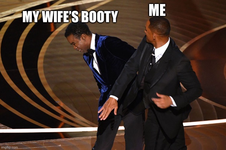 MY WIFE’S BOOTY; ME | image tagged in will smith | made w/ Imgflip meme maker