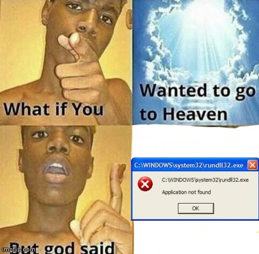 application not found | image tagged in what if you wanted to go to heaven,memes,funny,application not found,windows error message | made w/ Imgflip meme maker