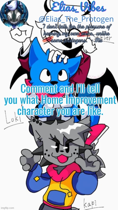 Loki, Kapi, and Selever temp | Comment and I'll tell you what Home Improvement character you are like. | image tagged in loki kapi and selever temp | made w/ Imgflip meme maker