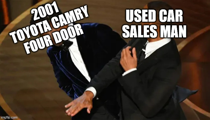 That car salesman still gettin' it | 2001 TOYOTA CAMRY FOUR DOOR; USED CAR SALES MAN | image tagged in will smith slaps chris rock | made w/ Imgflip meme maker