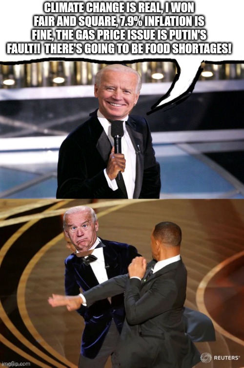 Here you go folks | CLIMATE CHANGE IS REAL, I WON FAIR AND SQUARE, 7.9% INFLATION IS FINE, THE GAS PRICE ISSUE IS PUTIN'S FAULT!!  THERE'S GOING TO BE FOOD SHORTAGES! | image tagged in academy awards | made w/ Imgflip meme maker
