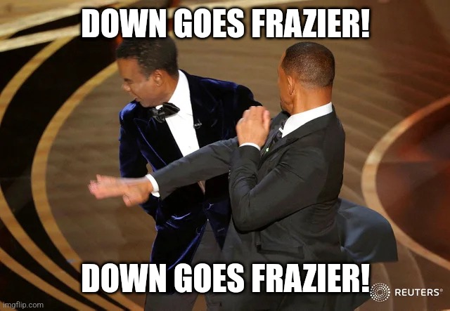 Ali | DOWN GOES FRAZIER! DOWN GOES FRAZIER! | image tagged in will smith punching chris rock | made w/ Imgflip meme maker