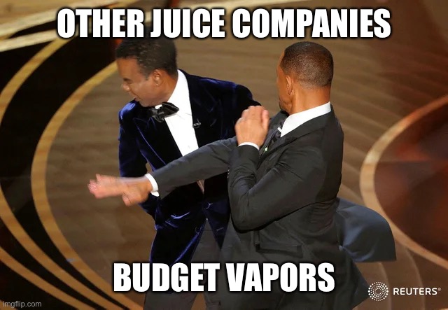 Will Smith punching Chris Rock | OTHER JUICE COMPANIES; BUDGET VAPORS | image tagged in will smith punching chris rock | made w/ Imgflip meme maker