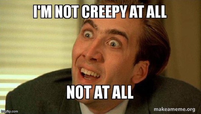 Creepy | image tagged in pls upvote,comment,creepy | made w/ Imgflip meme maker