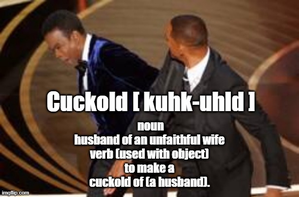 Will & Chris | Cuckold [ kuhk-uhld ]; noun
husband of an unfaithful wife
verb (used with object)
to make a cuckold of (a husband). | made w/ Imgflip meme maker