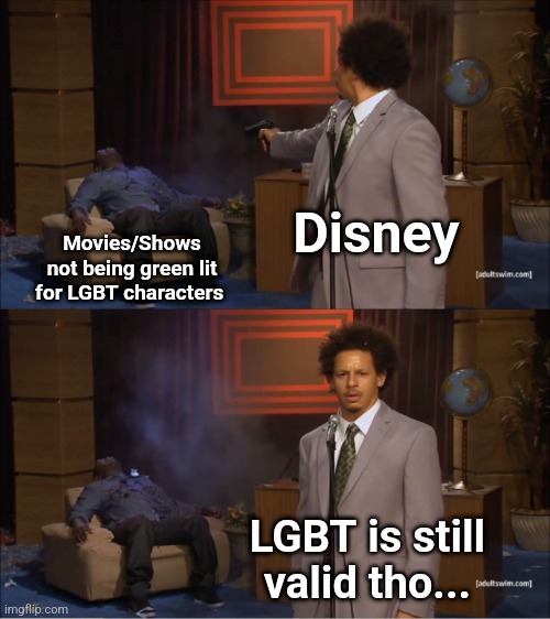 Disney is pandering | Disney; Movies/Shows not being green lit for LGBT characters; LGBT is still valid tho... | image tagged in memes,who killed hannibal | made w/ Imgflip meme maker