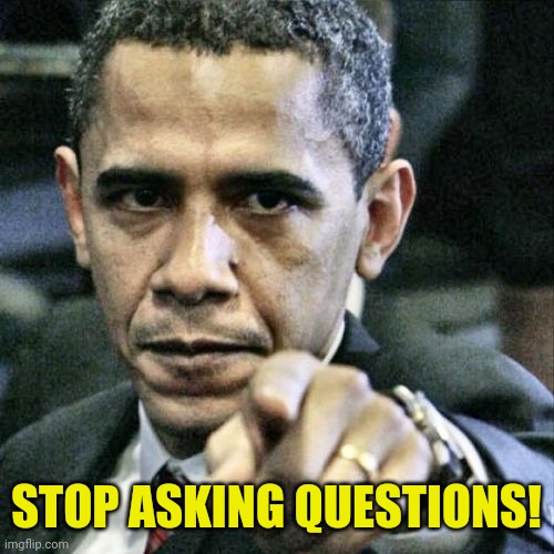 Pissed Off Obama Meme | STOP ASKING QUESTIONS! | image tagged in memes,pissed off obama | made w/ Imgflip meme maker