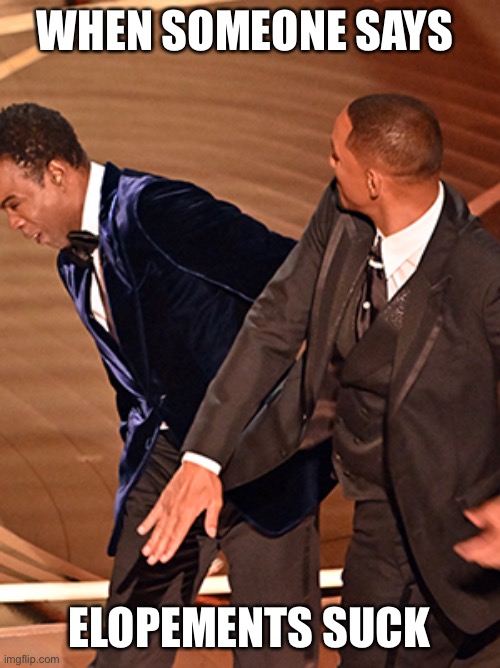 WHEN SOMEONE SAYS; ELOPEMENTS SUCK | image tagged in will smith | made w/ Imgflip meme maker