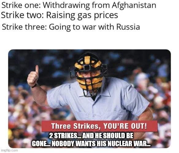 2 STRIKES... AND HE SHOULD BE GONE... NOBODY WANTS HIS NUCLEAR WAR... | made w/ Imgflip meme maker