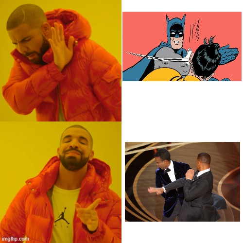 Drake batman will smith slap | image tagged in memes,drake hotline bling,will smith,will smith punching chris rock,batman slapping robin | made w/ Imgflip meme maker