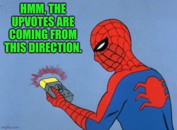 spiderman detector | HMM, THE UPVOTES ARE COMING FROM THIS DIRECTION. | image tagged in spiderman detector | made w/ Imgflip meme maker