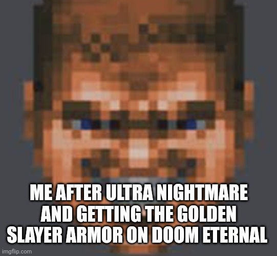 Doomguy Smiling Sprite | ME AFTER ULTRA NIGHTMARE AND GETTING THE GOLDEN SLAYER ARMOR ON DOOM ETERNAL | image tagged in doomguy smiling sprite | made w/ Imgflip meme maker