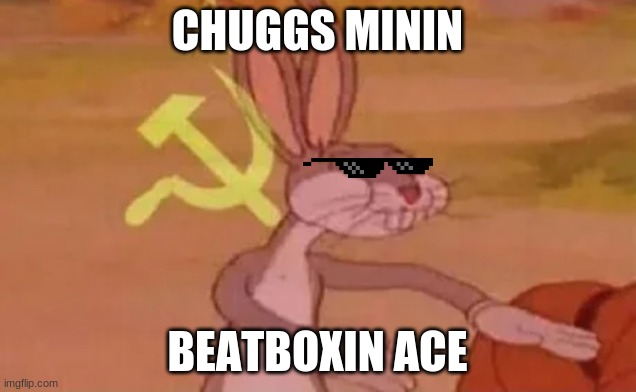 Bugs bunny communist | CHUGGS MININ; BEATBOXIN ACE | image tagged in bugs bunny communist,bugs bunny,funny,memes | made w/ Imgflip meme maker