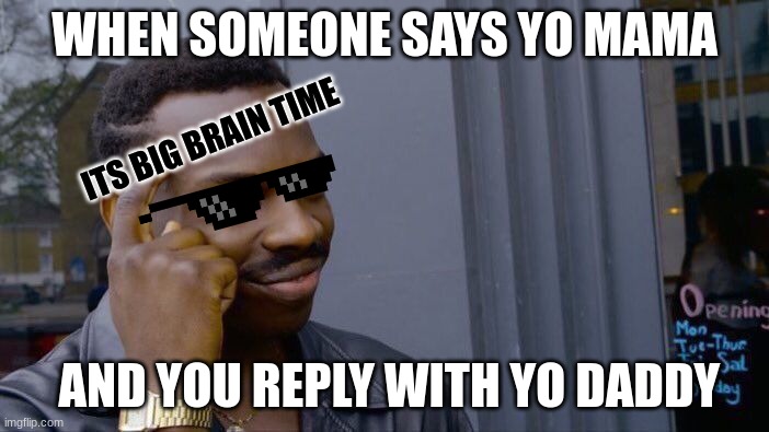 BIG BRAIN TIME | WHEN SOMEONE SAYS YO MAMA; ITS BIG BRAIN TIME; AND YOU REPLY WITH YO DADDY | image tagged in memes,roll safe think about it | made w/ Imgflip meme maker