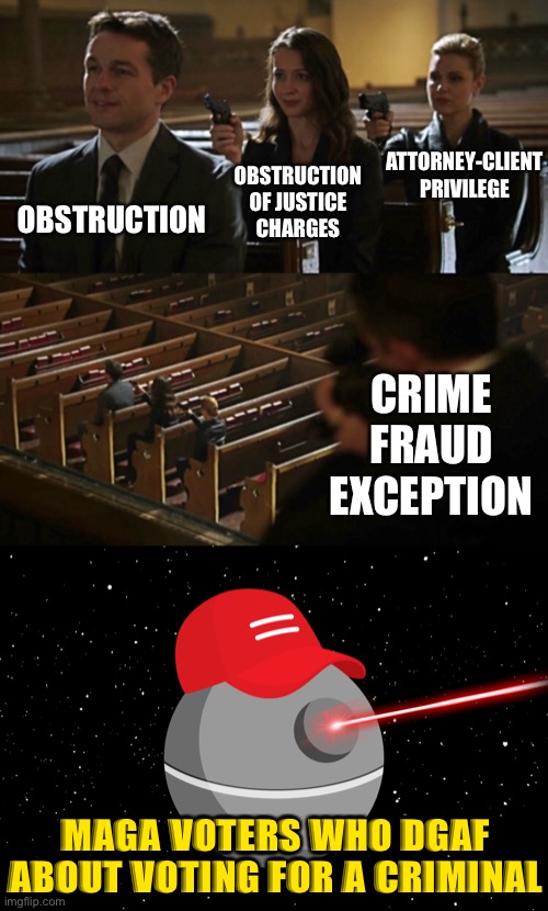 OBSTRUCTION OBSTRUCTION OF JUSTICE CHARGES ATTORNEY-CLIENT PRIVILEGE CRIME FRAUD EXCEPTION MAGA VOTERS WHO DGAF ABOUT VOTING FOR A CRIMINAL | image tagged in church sniper,maga death star | made w/ Imgflip meme maker