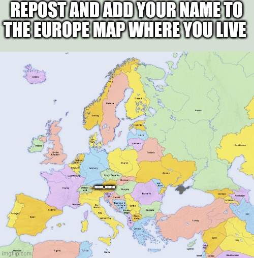 Map of Europe | REPOST AND ADD YOUR NAME TO THE EUROPE MAP WHERE YOU LIVE; JUBJUB_OFFICIAL | image tagged in map of europe | made w/ Imgflip meme maker